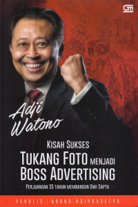 Adji Watono : kisah sukses tukang foto menjadi boss advertising : perjuangan 35 tahun membangun dwi sapta