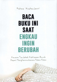 Baca buku ini saat engkau ingin berubah : karena terjebak kebiasaan buruk dapat menghancurkanmu pelan-pelan