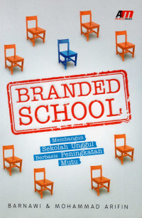 Branded school : membangun sekolah unggul berbasis peningkatan mutu