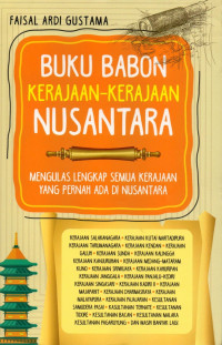 Buku babon kerajaan-kerajaan Nusantara : mengulas lengkap semua kerajaan yang pernah ada di Nusantara