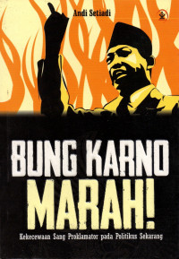 Bung Karno marah! : [kekecewaan Sang Proklamator pada politikus sekarang]