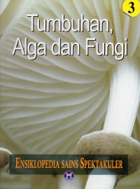Ensiklopedia sains spektakuler : Tumbuhan, alga dan fungi