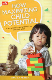 How maximizing child potential = Cara ampuh memaksimalkan potensi anak