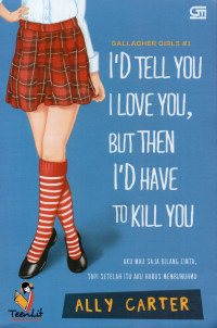 I'd teel you i love you, but then i'd have to kill you = Aku mau saja bilang cinta, tapi setelah itu aku harus membunuhmu