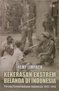 Kekerasan Ekstrem Belanda Di Indonesia : Perang Kemerdekaan Indonesia 1945 - 1949