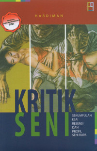 Kritik seni : sekumpulan esai, resensi, dan profil seni rupa