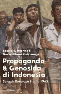 Propaganda & Genosida di Indonesia : sejarah rekayasa hantu 1965