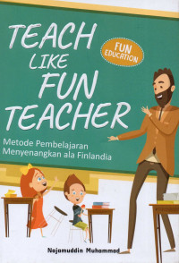 Teach like fun teacher : metode pembelajaran menyenangkan ala Finlandia