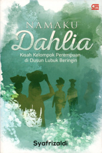 Namaku Dahlia : kisah kelompok perempuan di dusun Lubuk Beringin