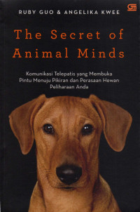 The secret of animal minds : komunikasi telepatis yang membuka pintu menuju pikiran dan perasaan hewan peliharaan Anda